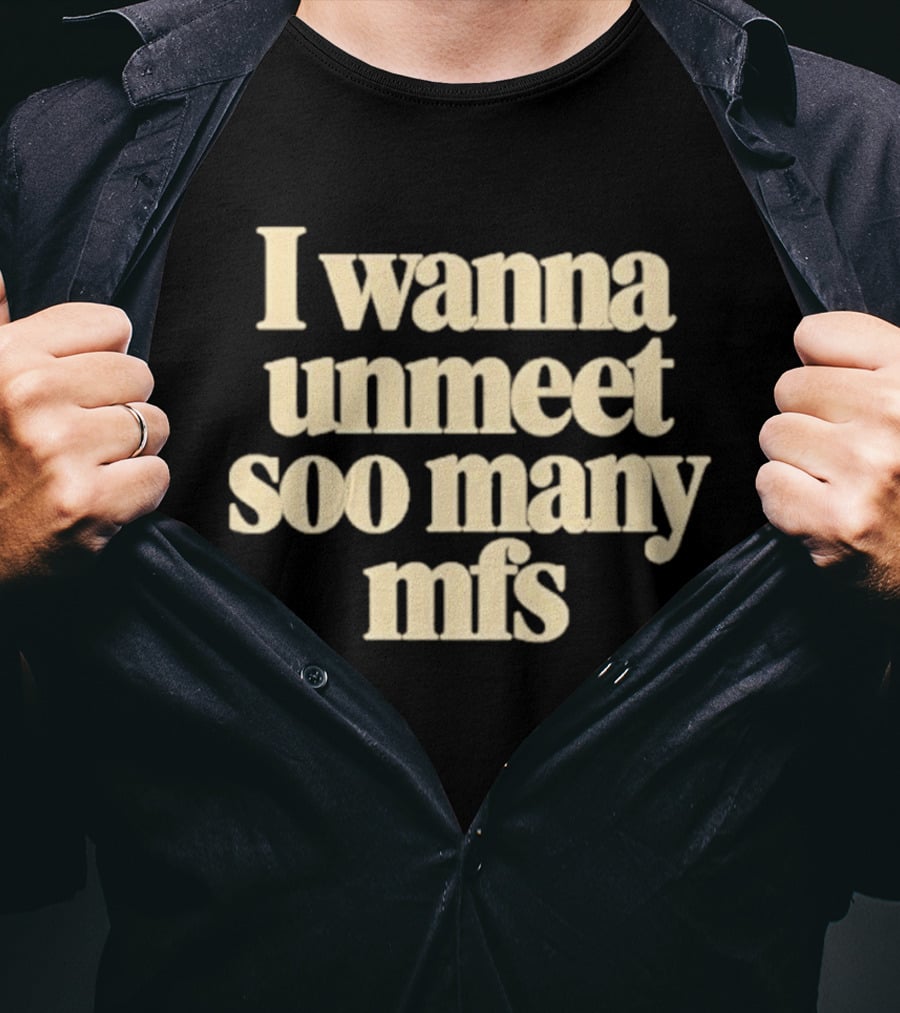 I Wanna Unmeet Soo Many Mfs T-Shirt