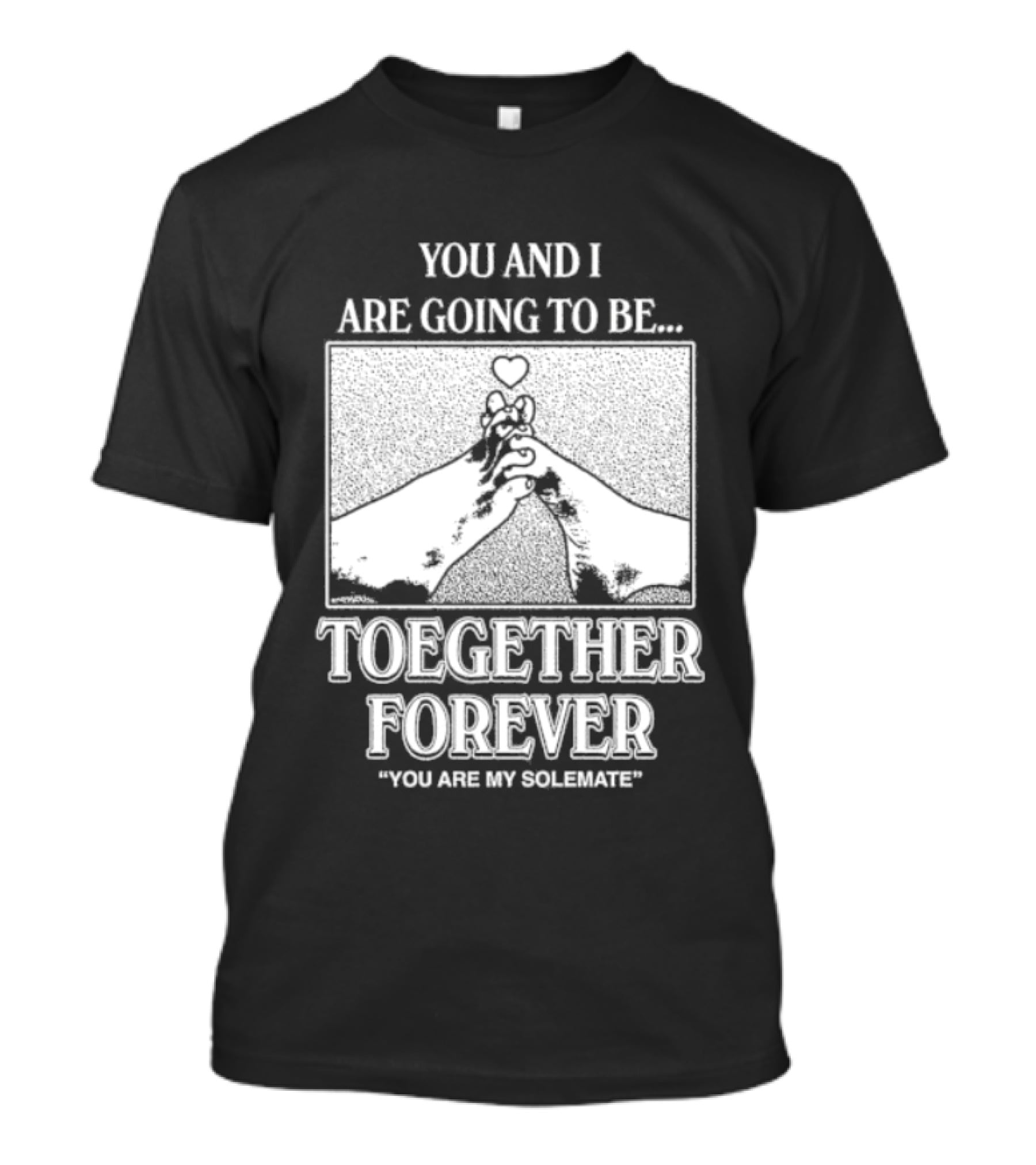 Toegether Forever You Are My Solemate You And I Are Going To Be T-Shirt