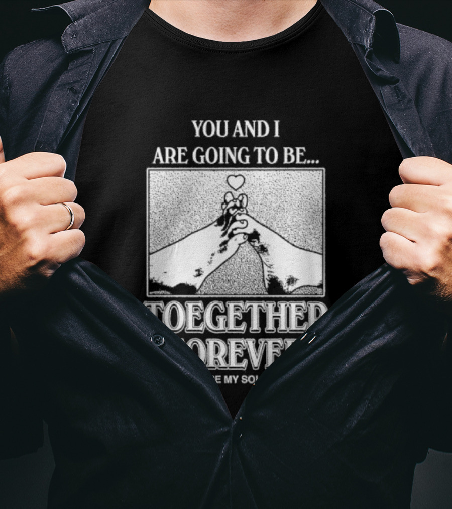 Toegether Forever You Are My Solemate You And I Are Going To Be T-Shirt