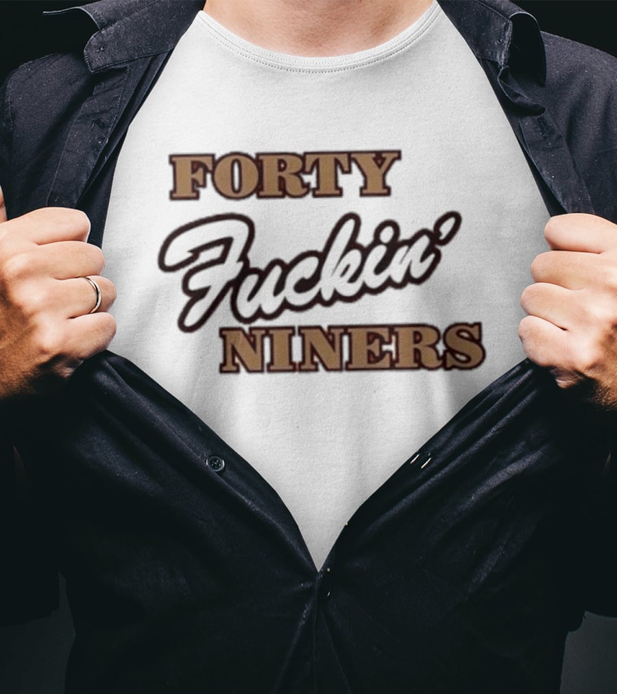 Forty Fuckin' Niners San Francisco 49ers Tribute Fan T-Shirt