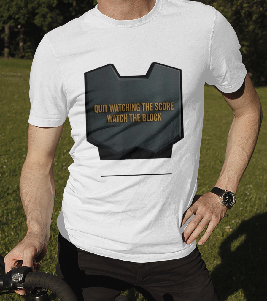 Quit Watching The Score The Block T-Shirt