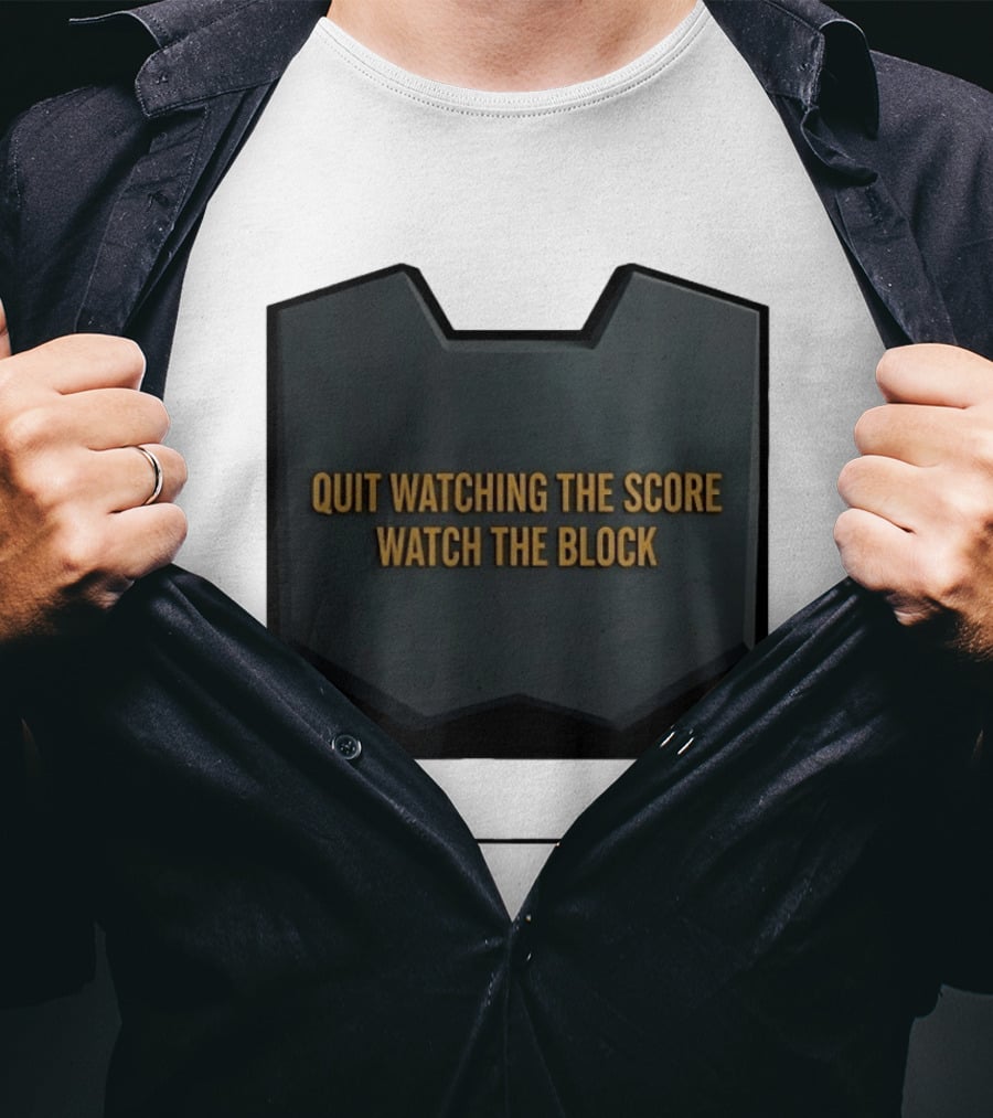 Quit Watching The Score The Block T-Shirt