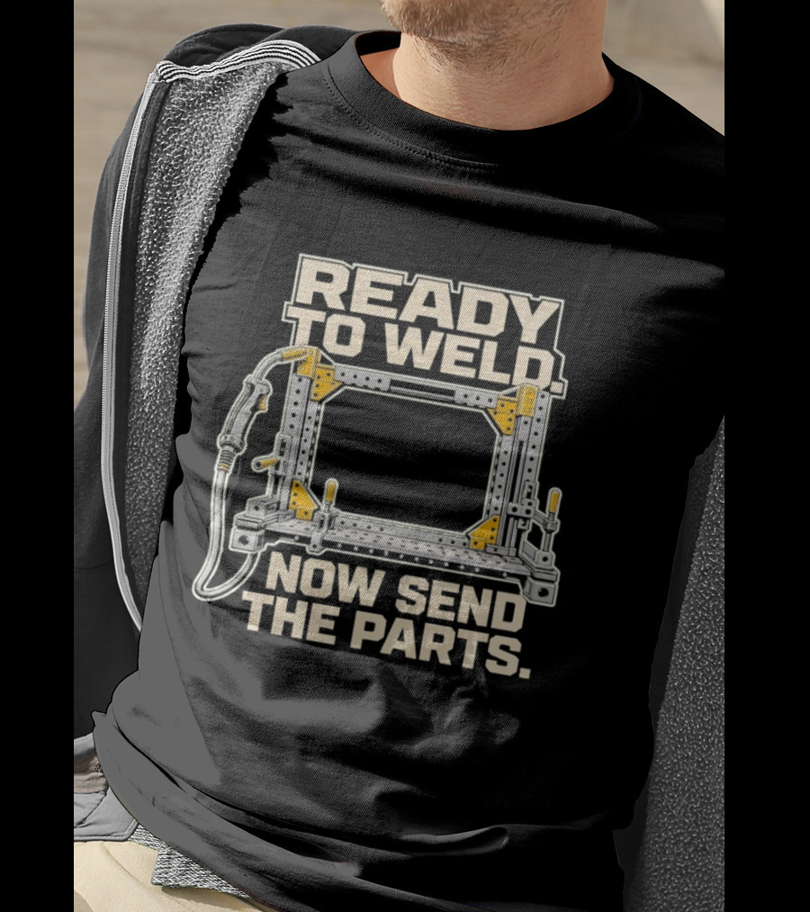 Ready To Weld Now Send The Parts Welding Jig Tooltip T-Shirt