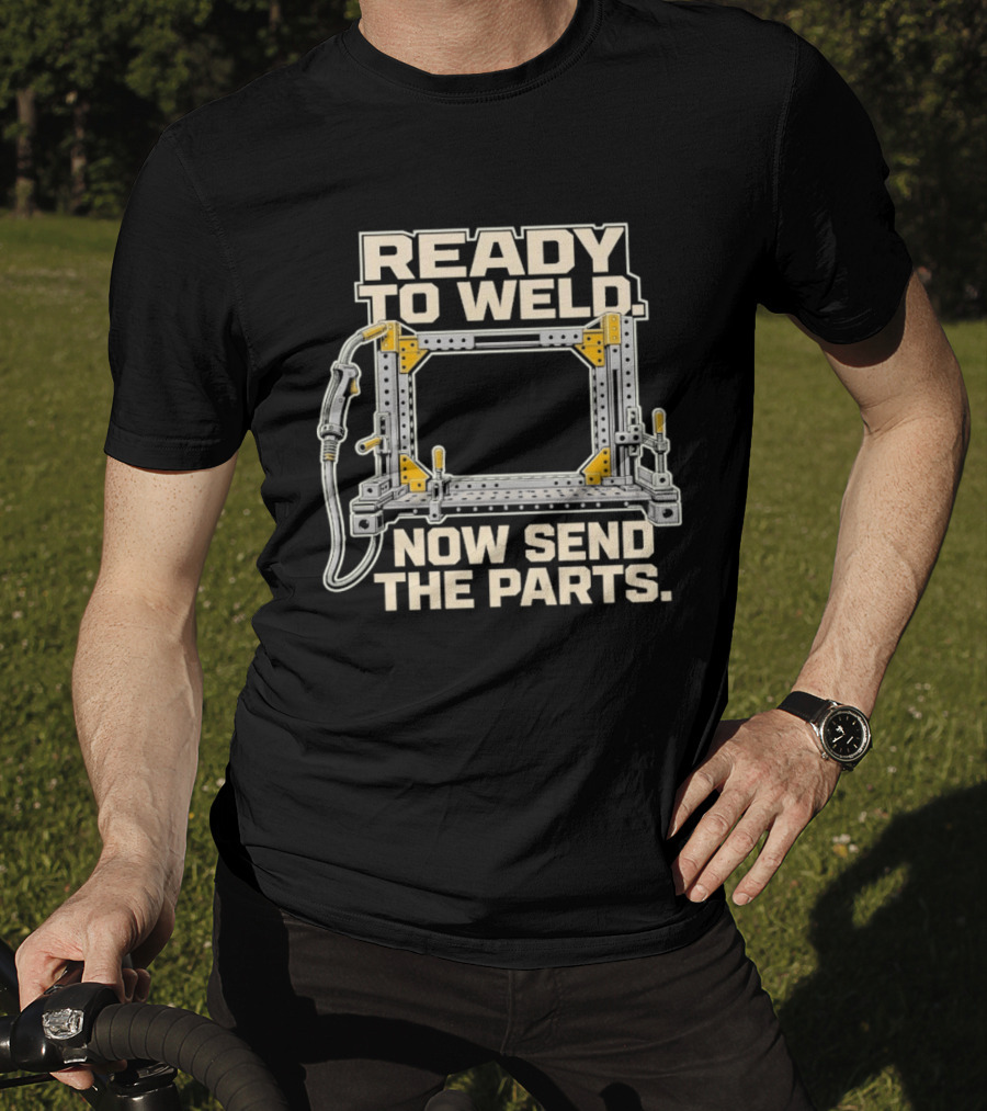 Ready To Weld Now Send The Parts Welding Jig Tooltip T-Shirt