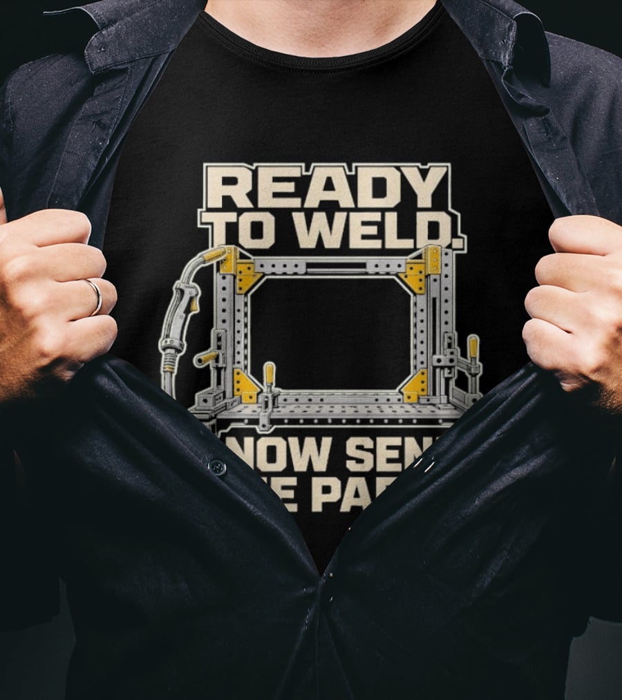 Ready To Weld Now Send The Parts Welding Jig Tooltip T-Shirt