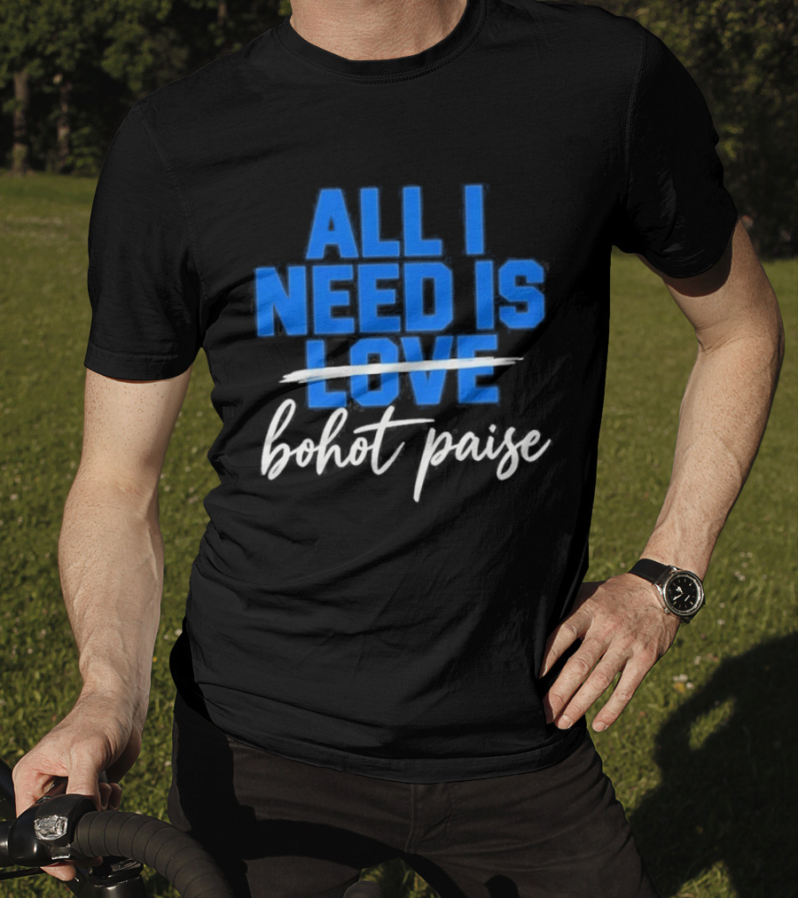 All I Need Is Love Bohot Paise T-Shirt