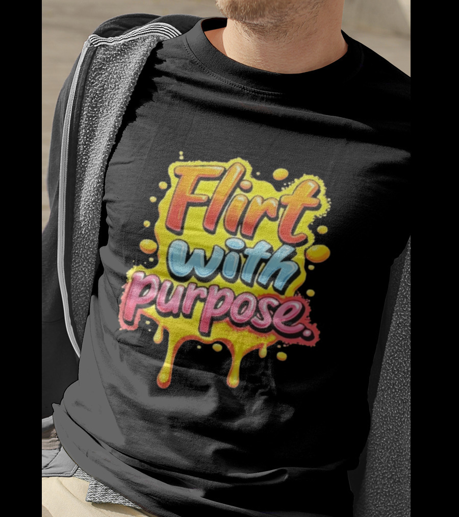 Flirt With Purpose Flirty Sassy Positive Vibes T-Shirt