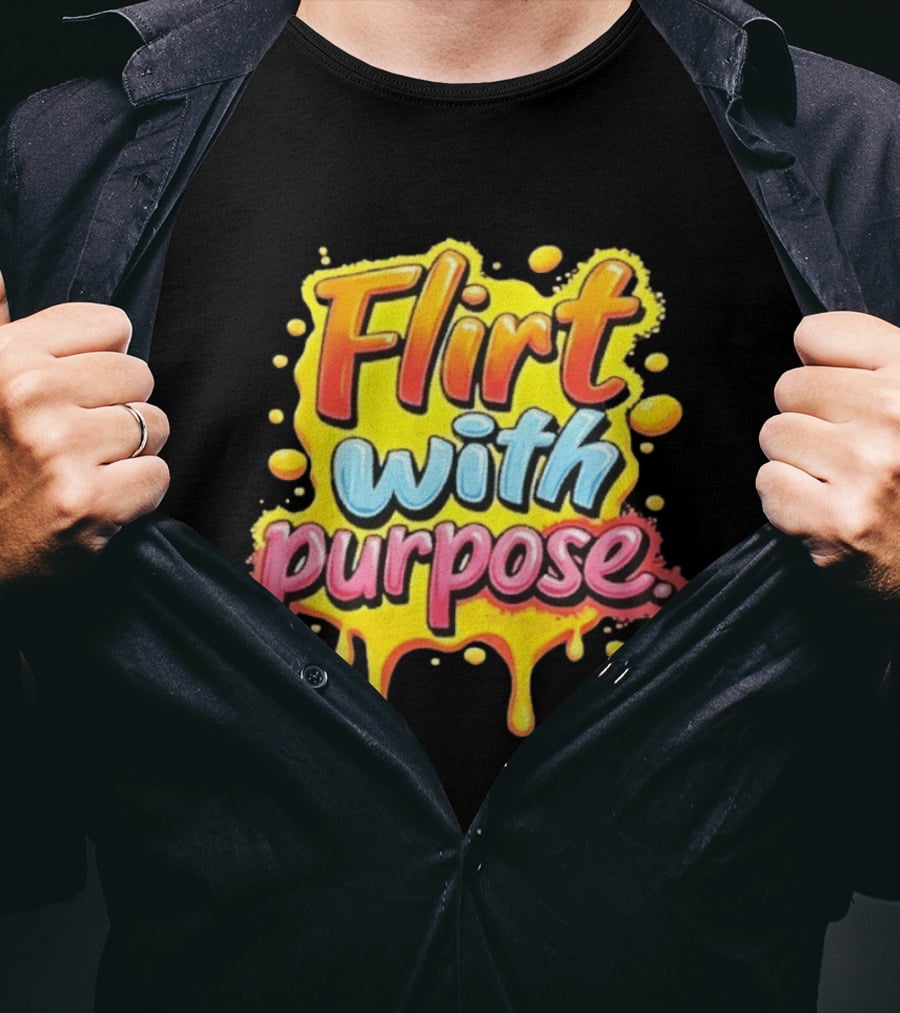 Flirt With Purpose Flirty Sassy Positive Vibes T-Shirt