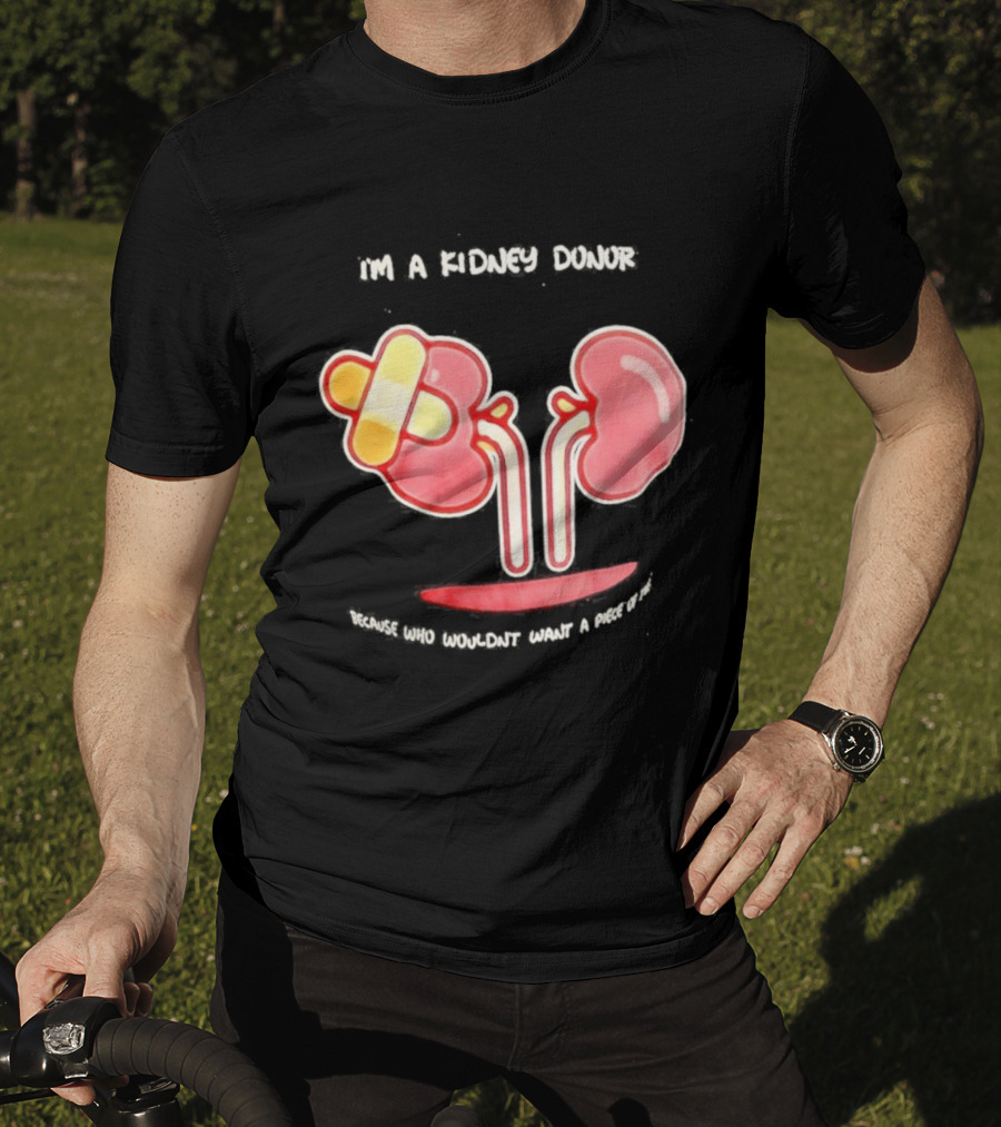 I’m A Kidney Donor Because Who Wouldn’t Want A Piece Of This T-Shirt