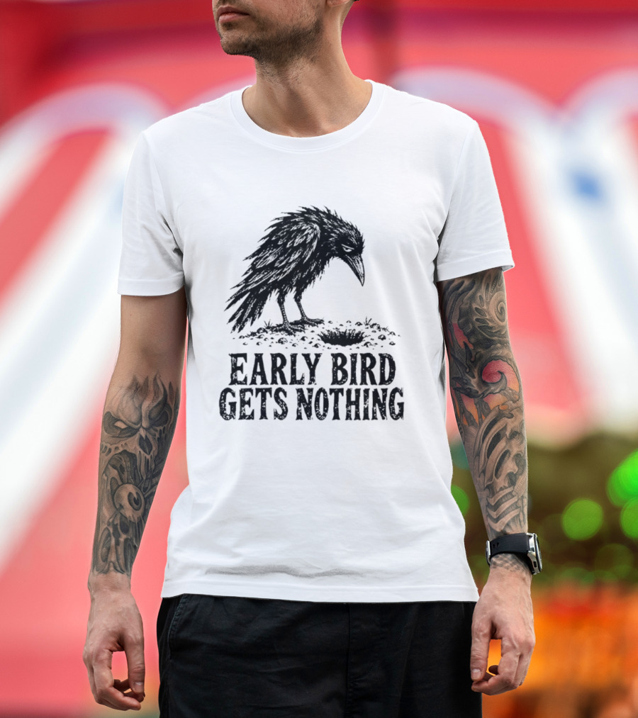 Early Bird Gets Nothing T-Shirt