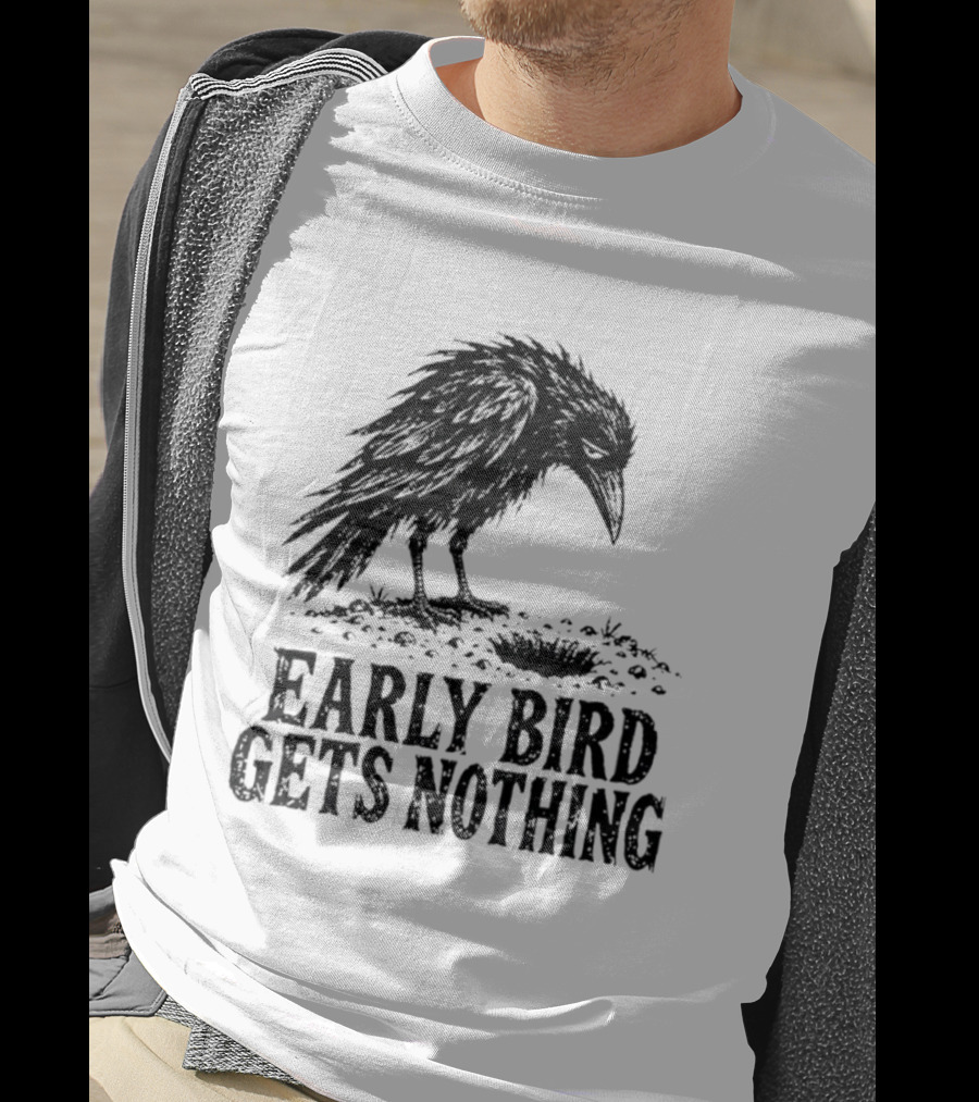 Early Bird Gets Nothing T-Shirt