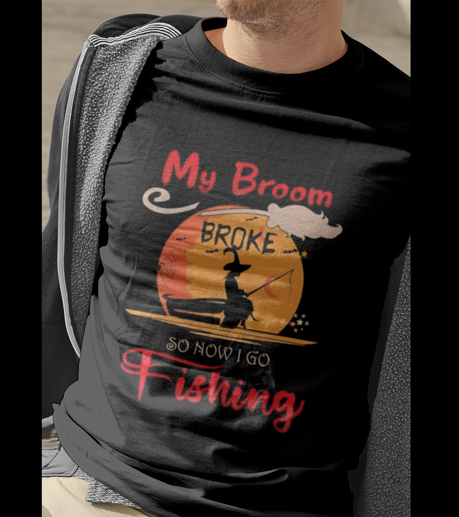 My Broom Broke So Now I Go Fishing Witch T-Shirt
