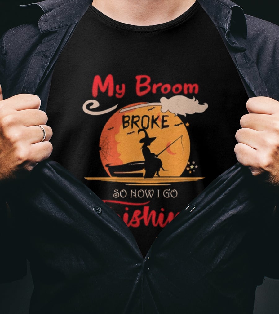 My Broom Broke So Now I Go Fishing Witch T-Shirt