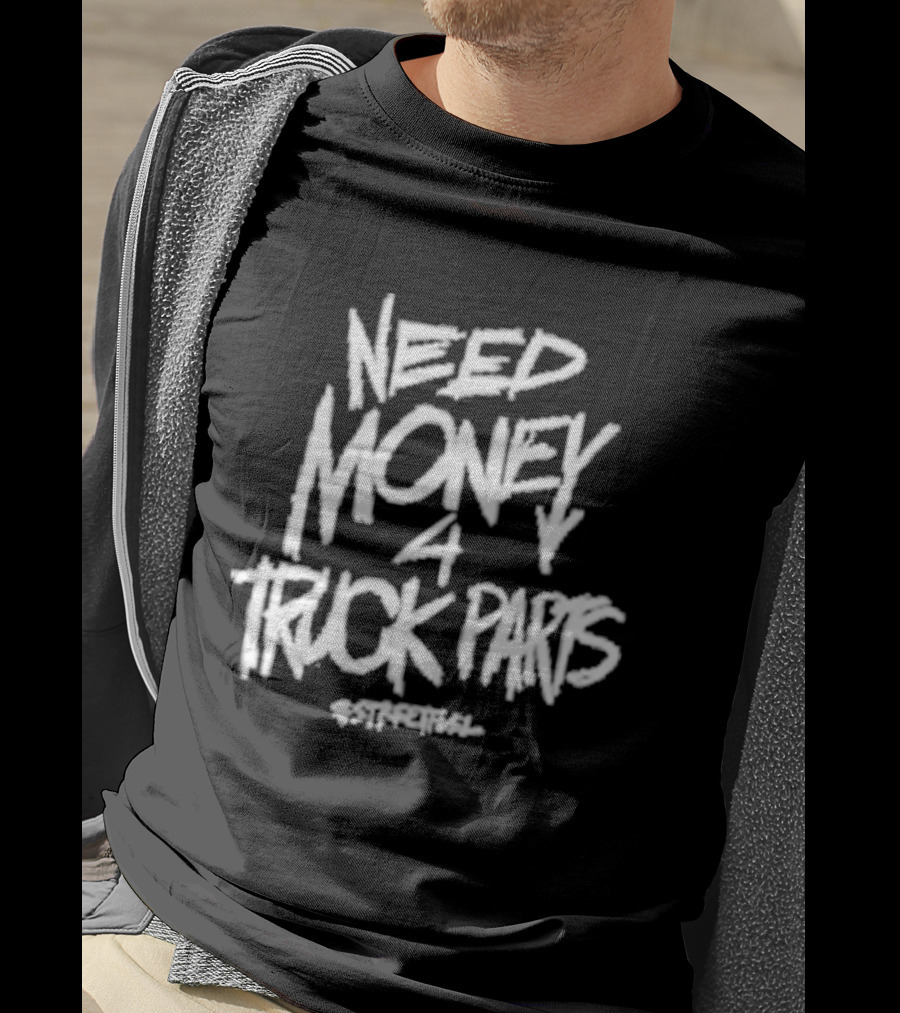 Need Money 4 Truck Parts Streetfuel T-Shirt