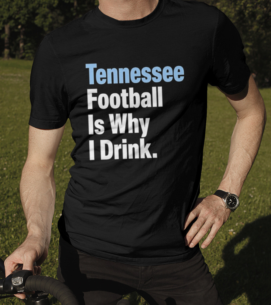 Tennessee Football Is Why I Drink T-Shirt