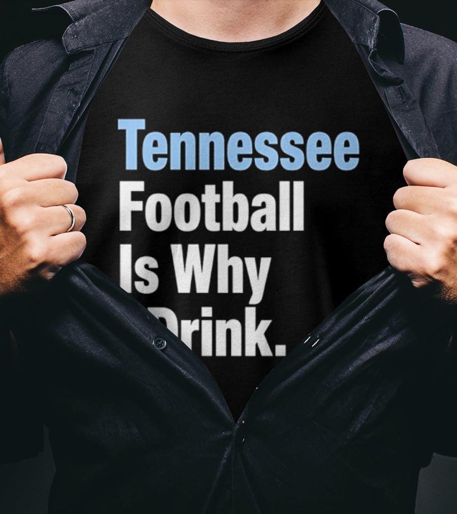 Tennessee Football Is Why I Drink T-Shirt