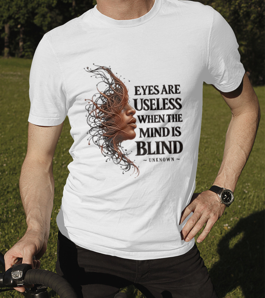 Eyes Are Useless When The Mind Is Blind Unknown T-Shirt