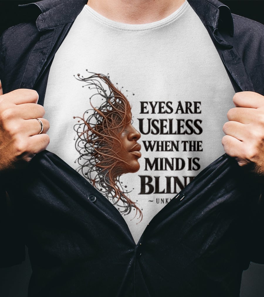 Eyes Are Useless When The Mind Is Blind Unknown T-Shirt