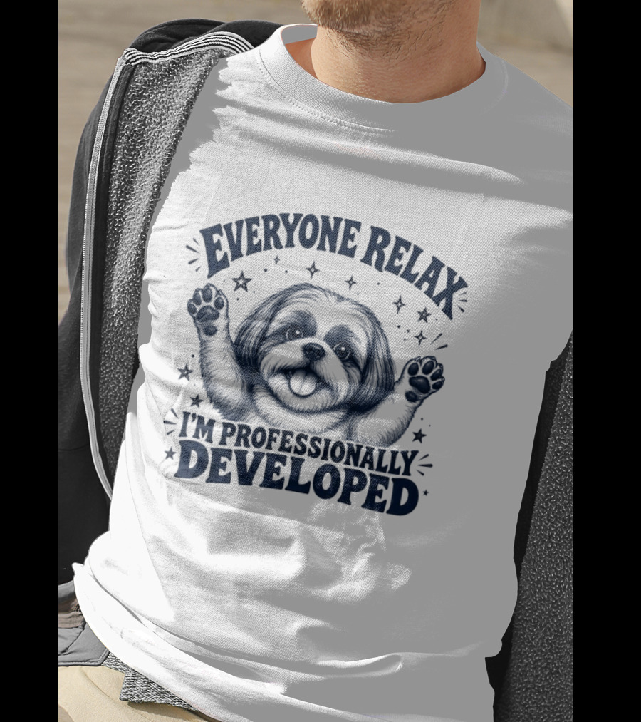 Shih Tzu Everyone Relax I'm Professionally Developed T-Shirt