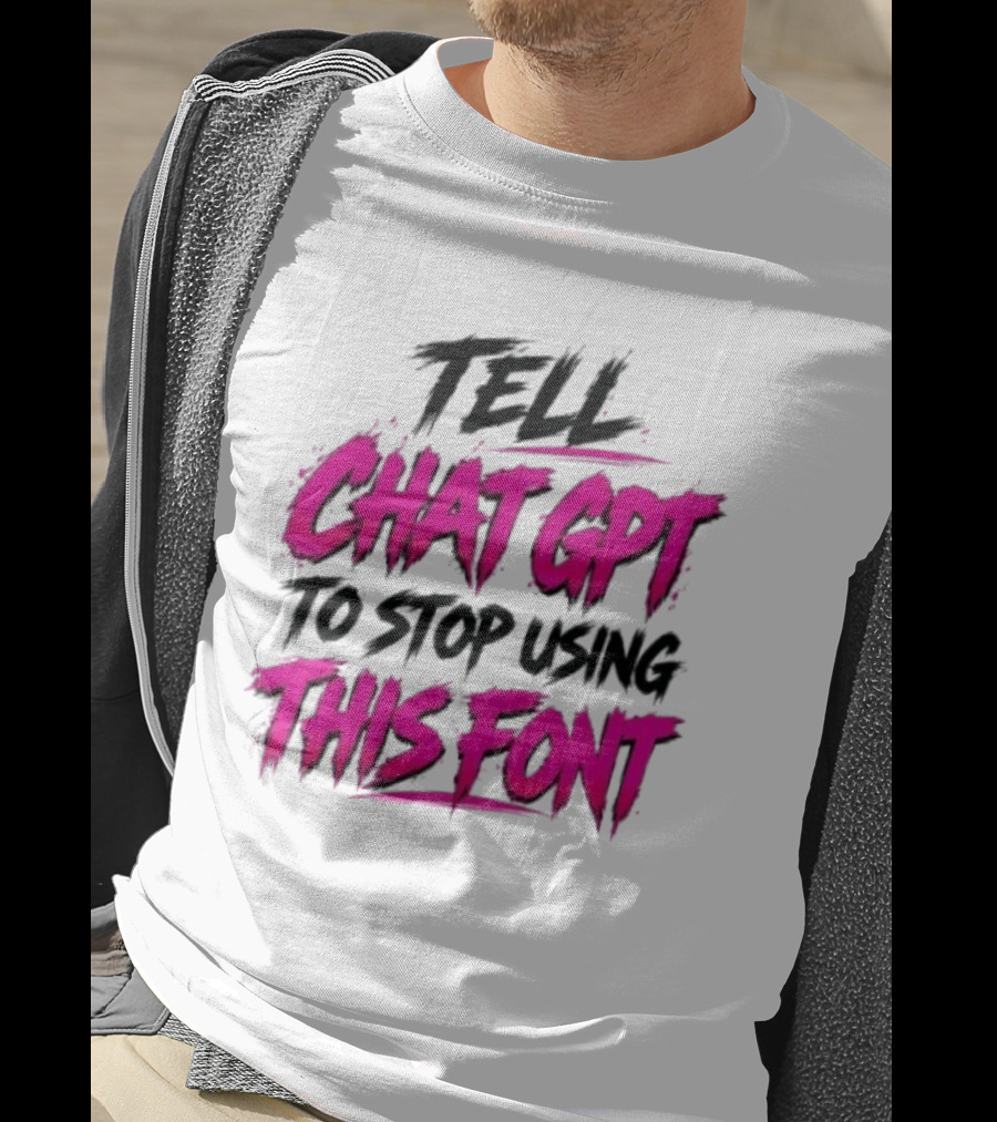 Tell Chat GPT To Stop Using This Font Typography Trend T-Shirt