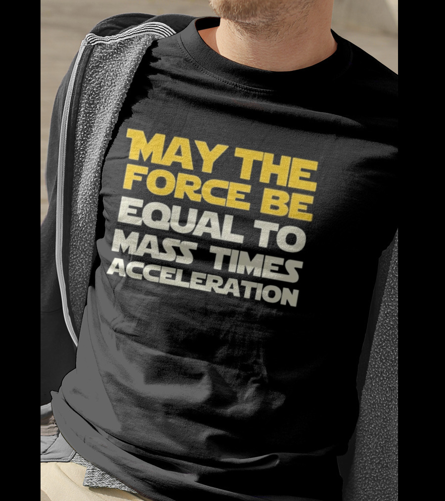 May The Force Be Equal To Mass Times Acceleration Physics T-Shirt
