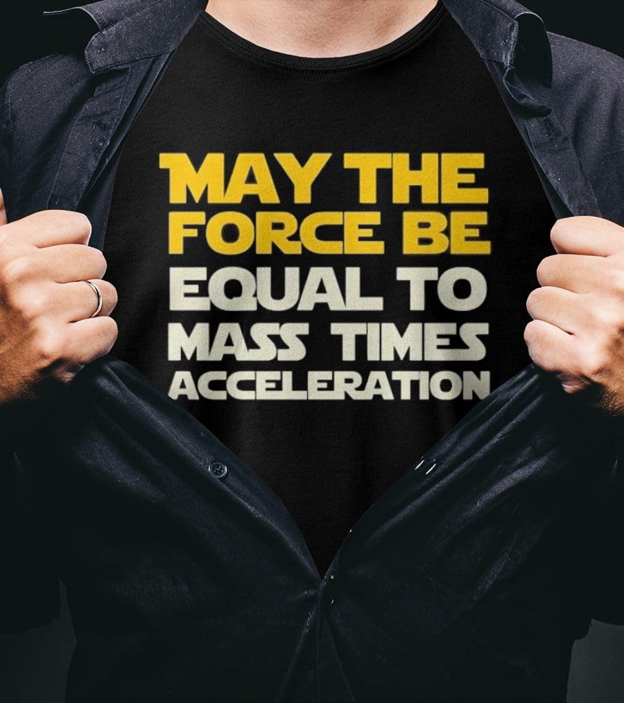 May The Force Be Equal To Mass Times Acceleration Physics T-Shirt