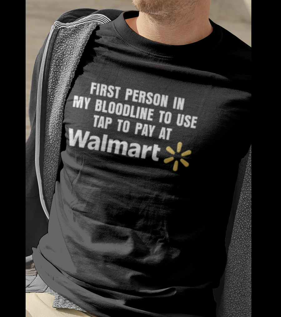 First Person In My Bloodline To Use Tap To Pay At Walmart T-Shirt