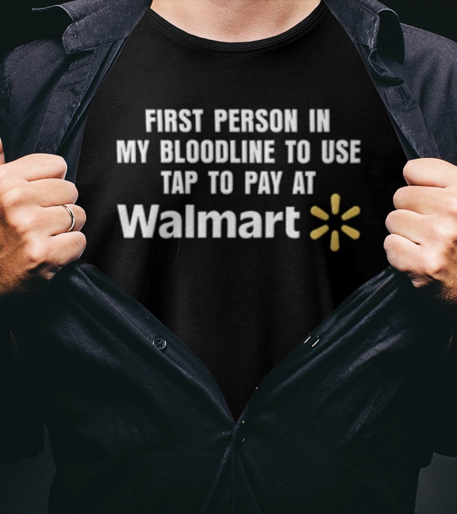 First Person In My Bloodline To Use Tap To Pay At Walmart T-Shirt