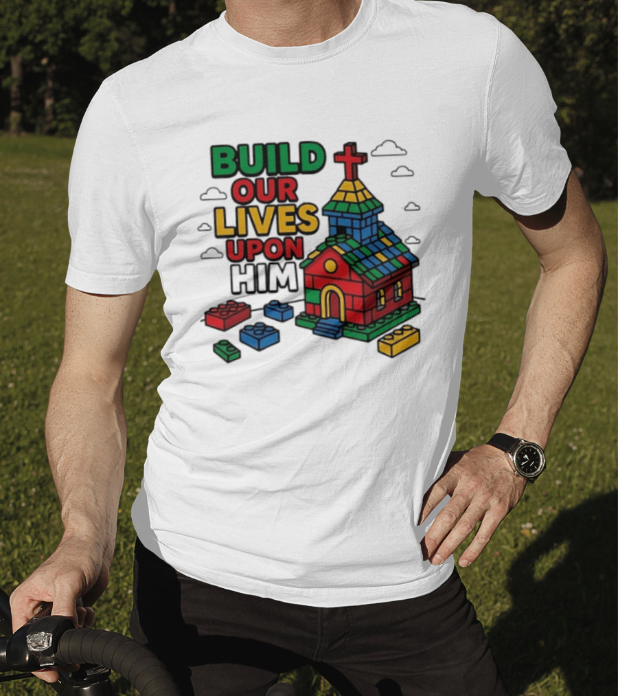 Build Our Lives Upon Him Church With Colorful Building Blocks T-Shirt