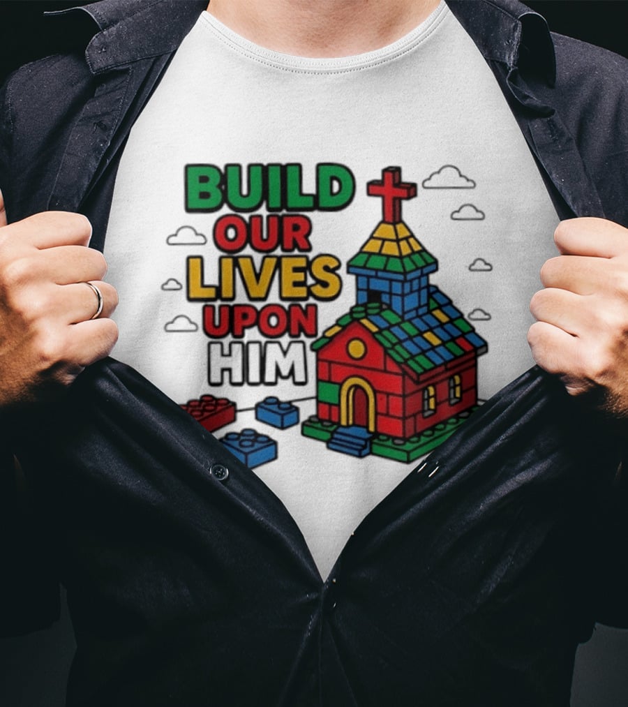 Build Our Lives Upon Him Church With Colorful Building Blocks T-Shirt