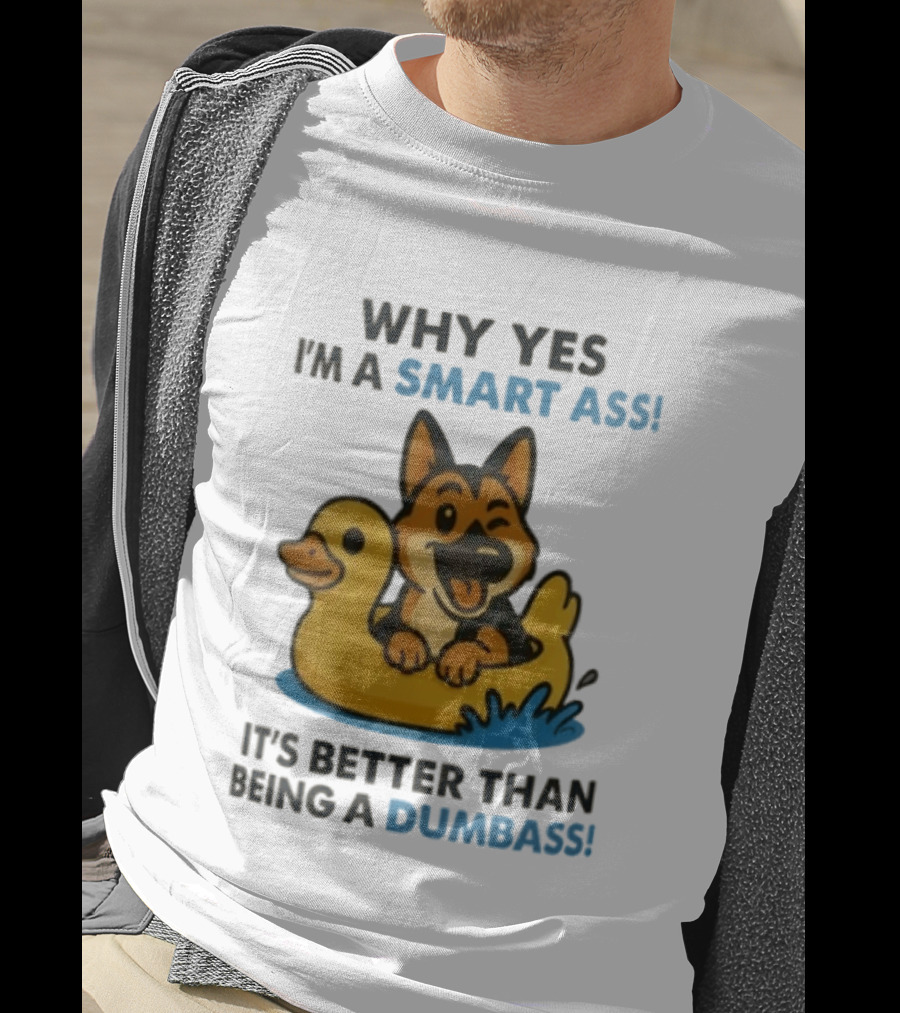 Why Yes I'm A Smart Ass German Shepherd With Duck It's Better Than Being A Dumbass T-Shirt