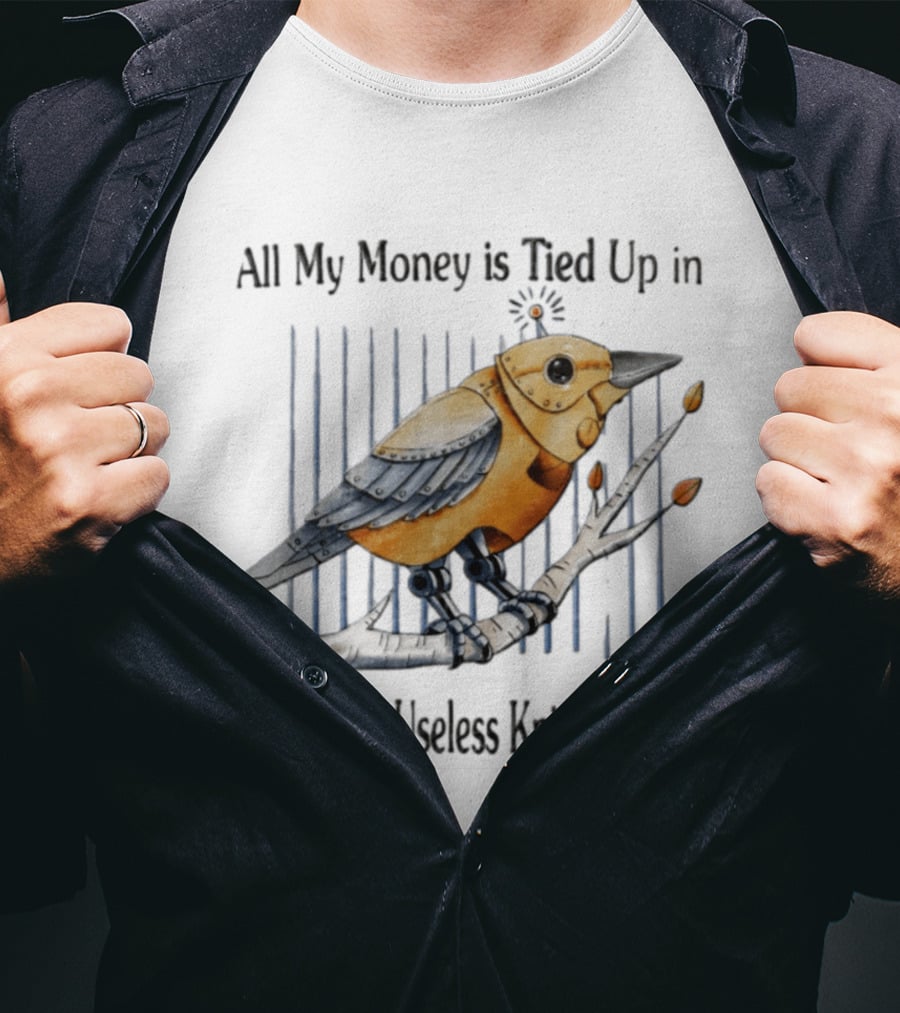 All My Money Is Tied Up In Beautifully Useless Knick Knacks Robot Bird On Branch T-Shirt