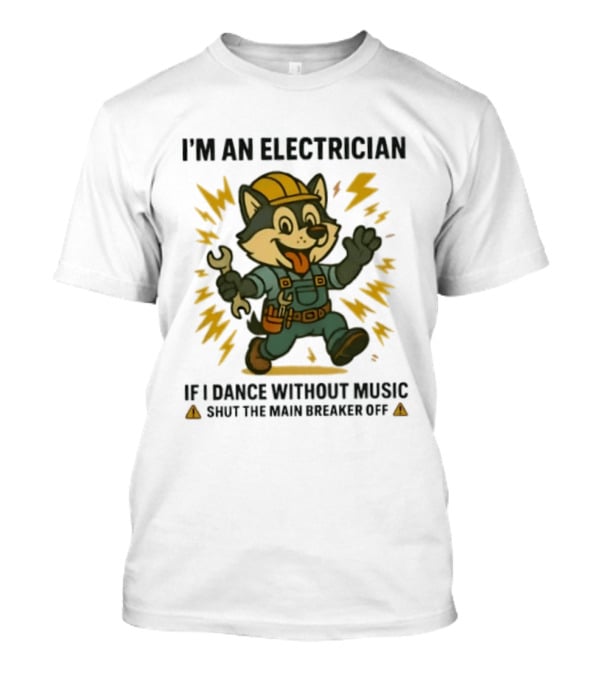I'm An Electrician Husky If I Dance Without Music Shut The Main Breaker Off T-Shirt