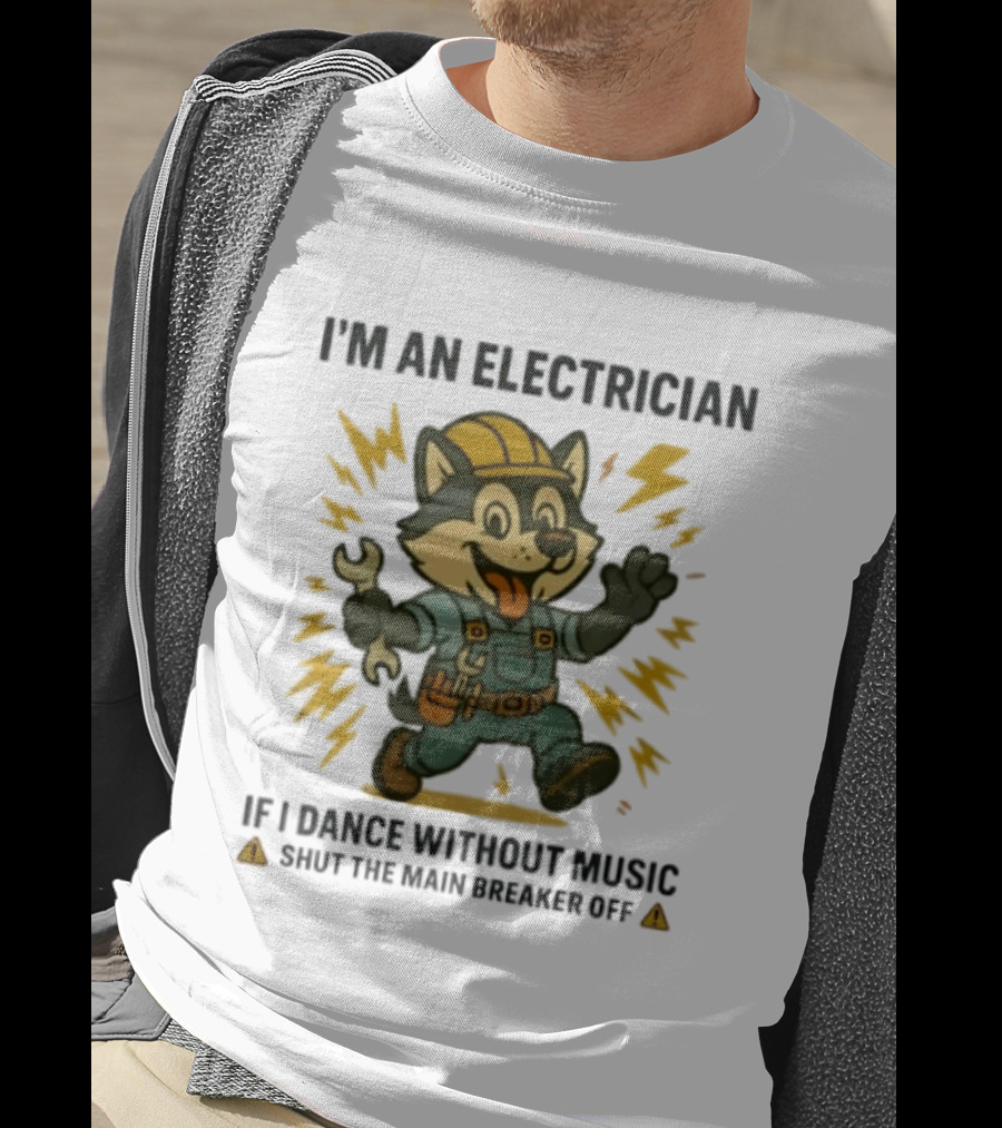 I'm An Electrician Husky If I Dance Without Music Shut The Main Breaker Off T-Shirt