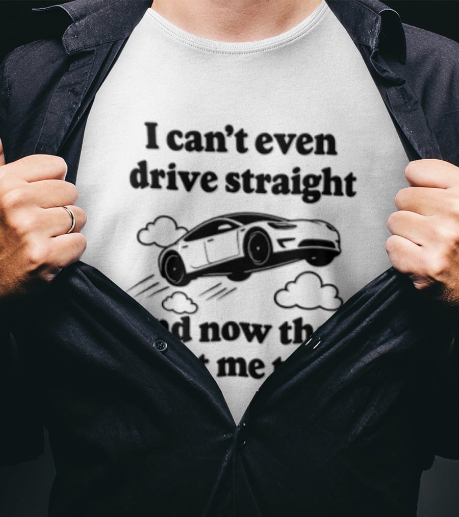 I Can't Even Drive Straight And Now They Want Me To Fly Roadster 2026 T-Shirt