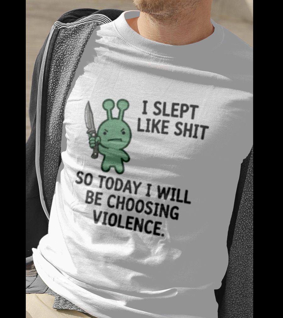 I Slept Like Shit Alien Choosing Violence With Knife T-Shirt