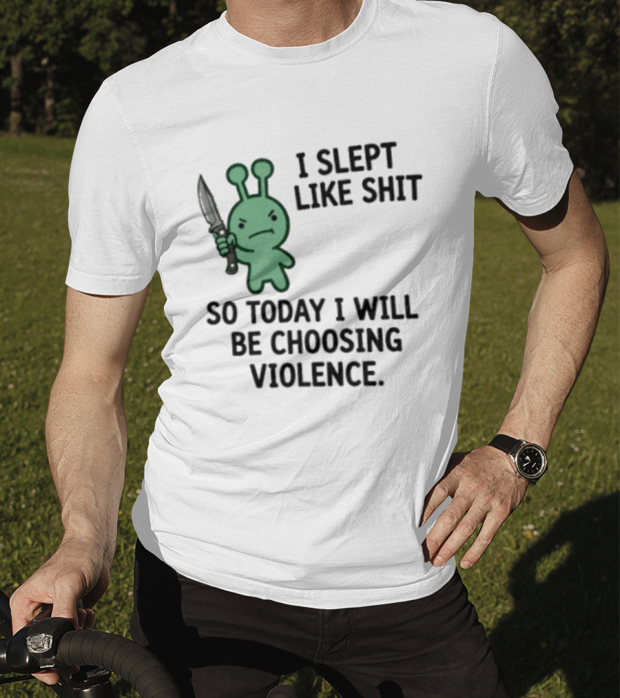 I Slept Like Shit Alien Choosing Violence With Knife T-Shirt