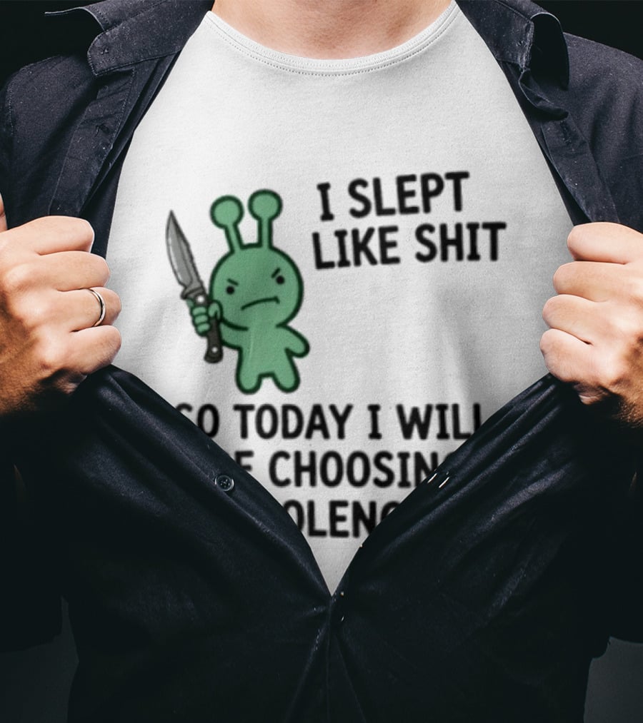 I Slept Like Shit Alien Choosing Violence With Knife T-Shirt