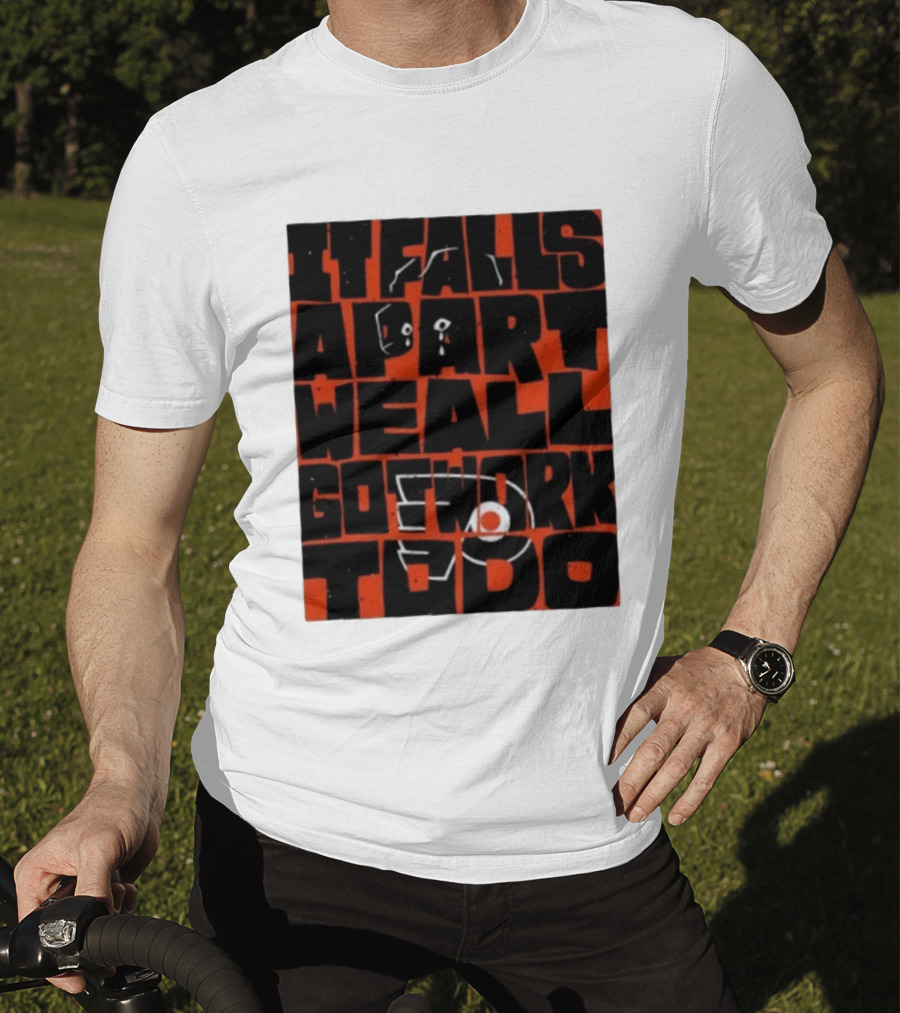 Philadelphia Flyers It Falls Apart We All Go Work To Do T-Shirt