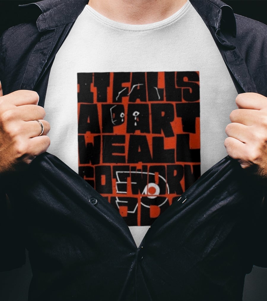 Philadelphia Flyers It Falls Apart We All Go Work To Do T-Shirt