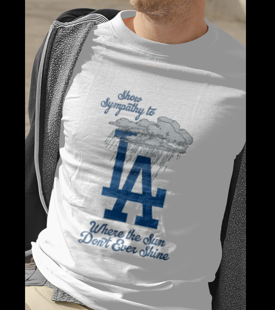 LA Dodgers Sympathy With Cloudy Rain Where The Sun Don't Ever Shine T-Shirt