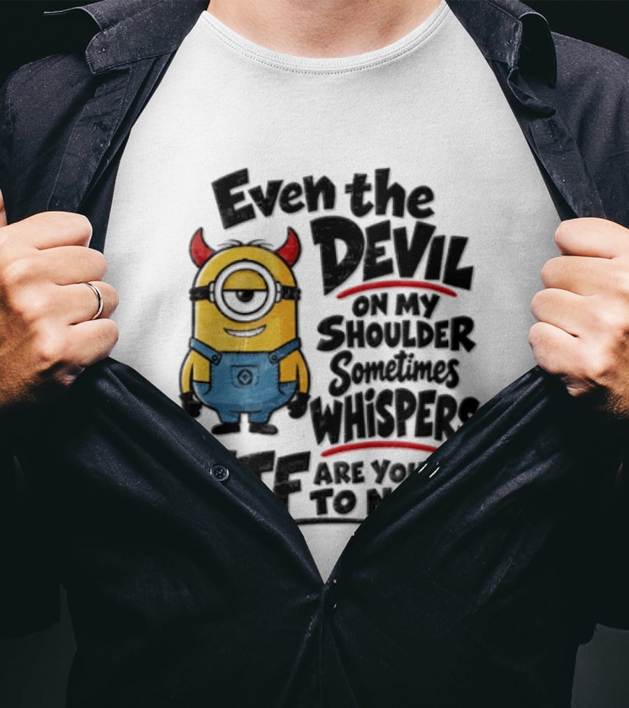 Minion Even The Devil On My Shoulder Sometimes Whispers WTF Are You Up To Now T-Shirt