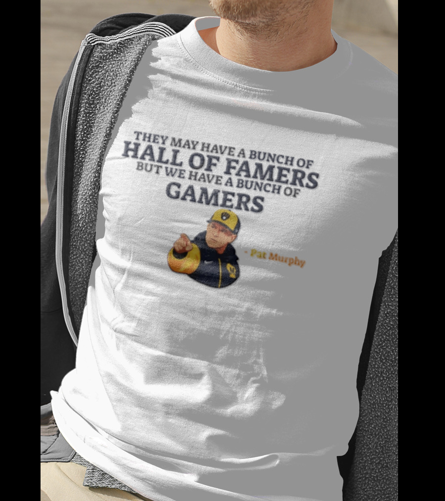 They May Have A Bunch Of Hall Of Famers But We Have A Bunch Of Gamers Pat Murphy T-Shirt