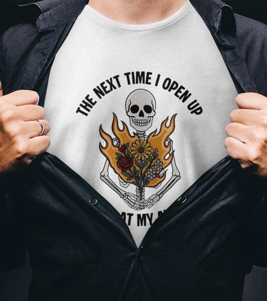 The Next Time I Open Up Will Be At My Autopsy Skeleton Floral Fire T-Shirt