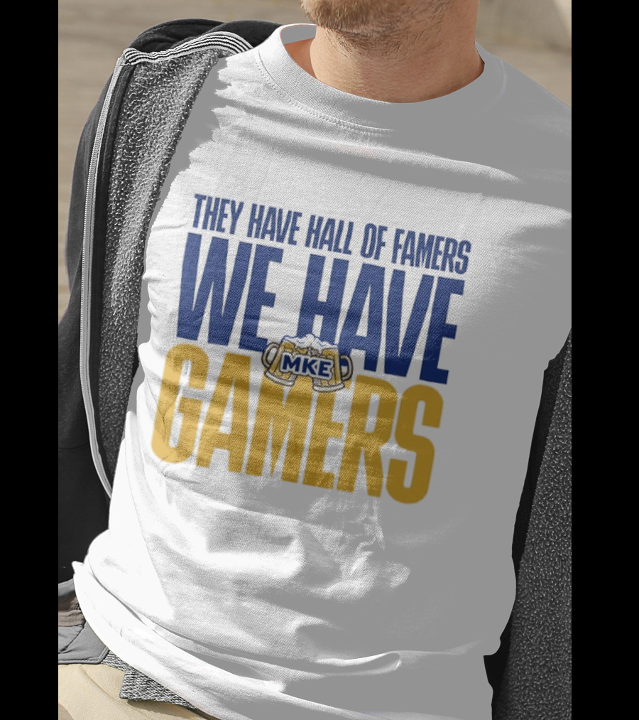 They Have Hall Of Famers We Have Gamers MKE Video Game Culture Milwaukee T-Shirt