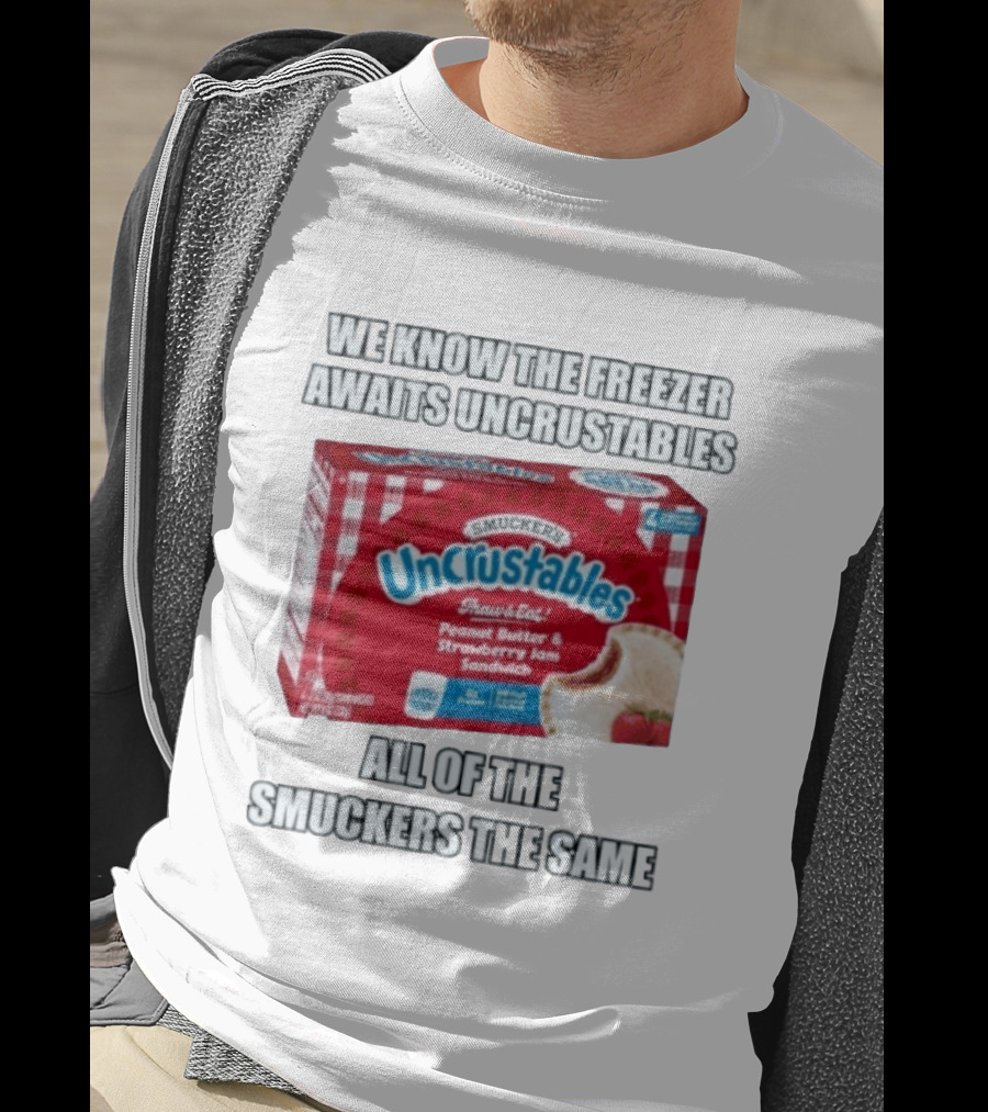 We Know The Freezer Awaits Smucker's Uncrustables Peanut Butter And Strawberry Jam Sandwich All Of The Smuckers The Same T-Shirt