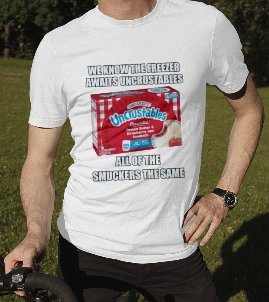 We Know The Freezer Awaits Smucker's Uncrustables Peanut Butter And Strawberry Jam Sandwich All Of The Smuckers The Same T-Shirt