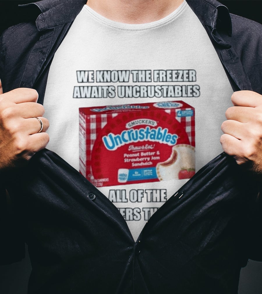 We Know The Freezer Awaits Smucker's Uncrustables Peanut Butter And Strawberry Jam Sandwich All Of The Smuckers The Same T-Shirt
