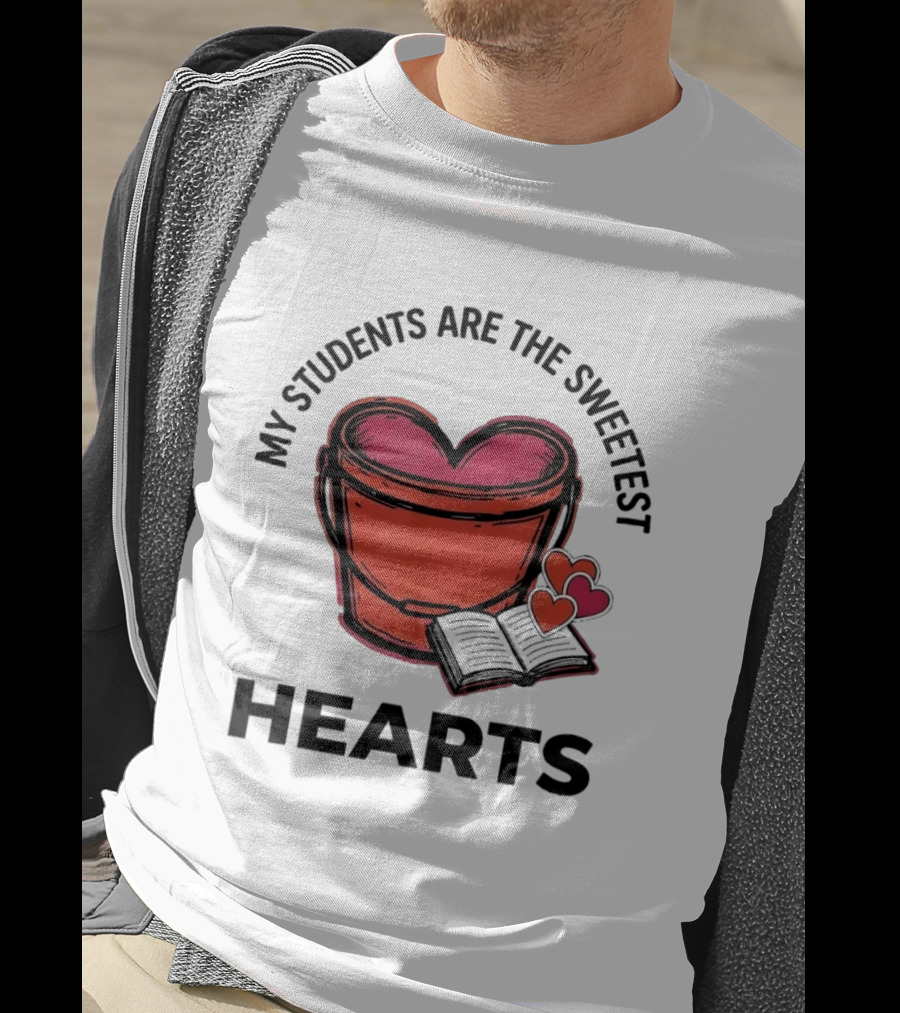 My Students Are The Sweetest Hearts Teacher Bucket Of Love T-Shirt