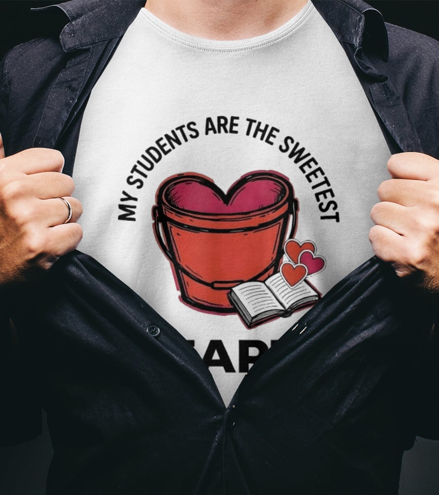 My Students Are The Sweetest Hearts Teacher Bucket Of Love T-Shirt